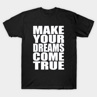 Make your dreams come true T-Shirt